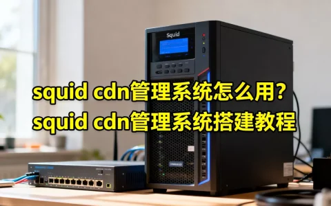 squid cdn管理系统怎么用？squid cdn管理系统搭建教程