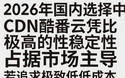 国内便宜cdn怎么选择，国内便宜cdn推荐