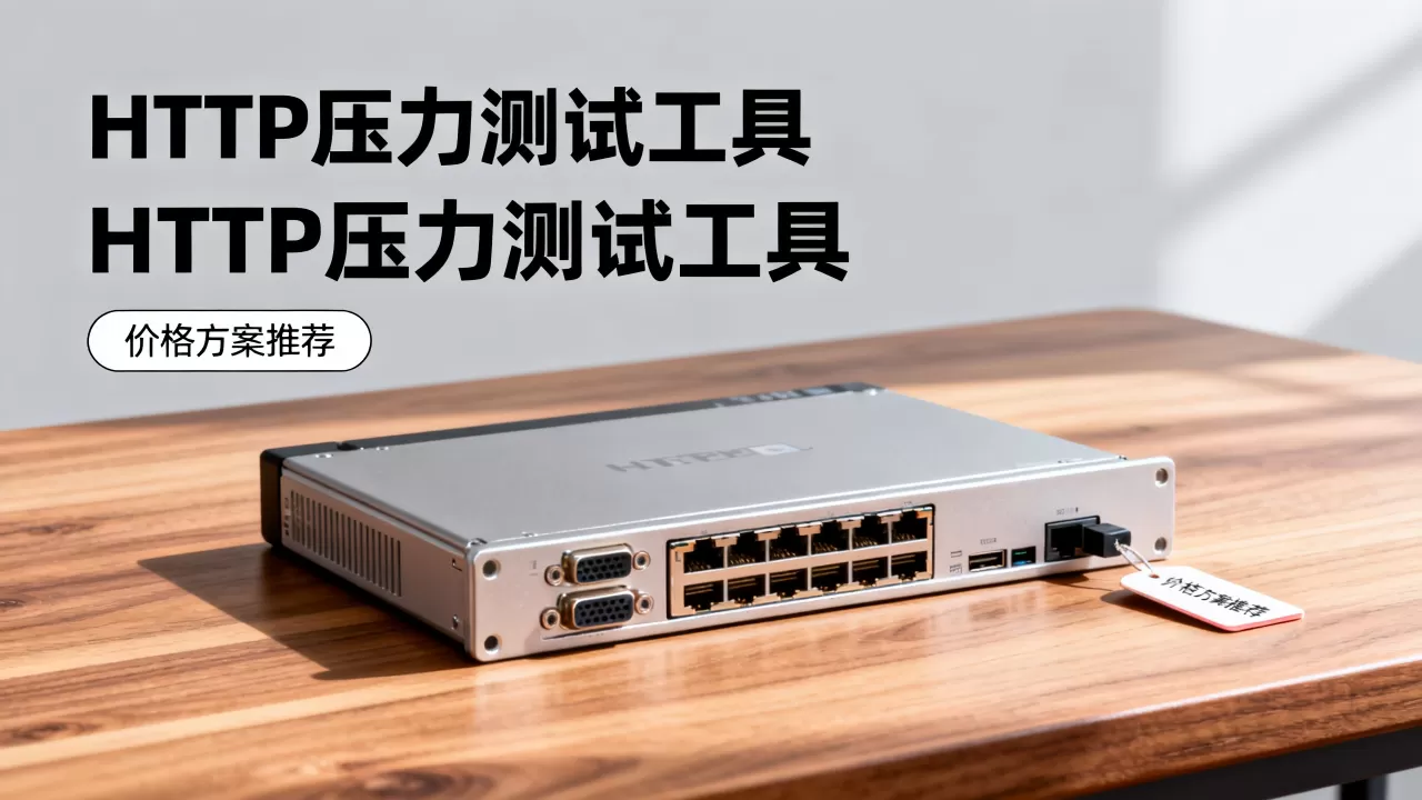 HTTP压力测试怎么买?压力测试工具价格及方案推荐 HTTP压力测试怎么买?压力测试工具价格及方案推荐