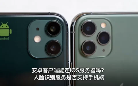安卓客户端能连IOS服务器吗？人脸识别服务是否支持手机端