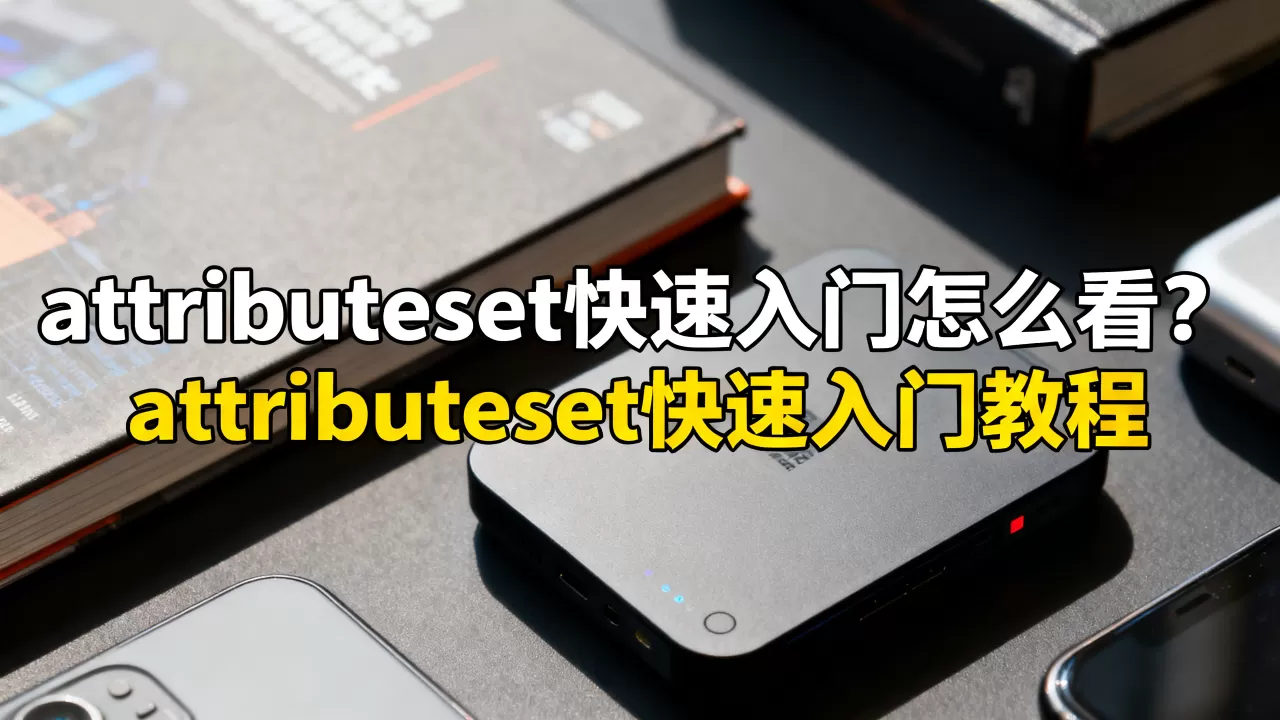 attributeset快速入门怎么看?attributeset快速入门教程 attributeset快速入门怎么看?attributeset快速入门教程