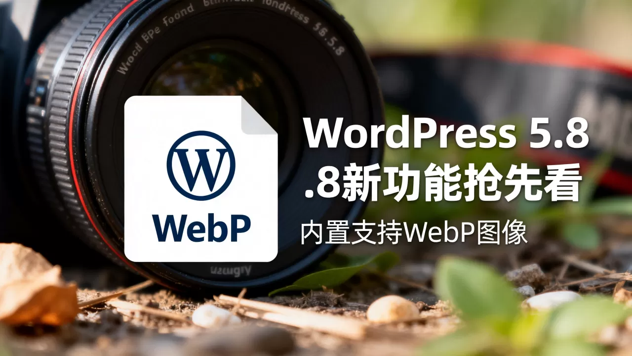 WordPress 5.8新功能抢先看 内置支持WebP图像 WordPress 5.8新功能抢先看 内置支持WebP图像
