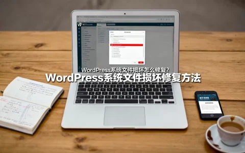 WordPress系统文件损坏怎么修复？WordPress系统文件损坏修复方法