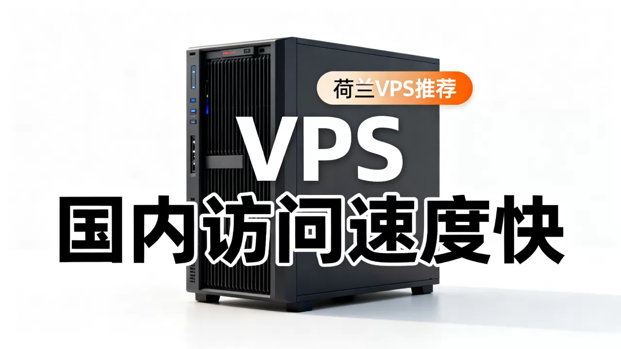 2026年荷兰VPS哪个最便宜？国内访问速度快的VPS推荐