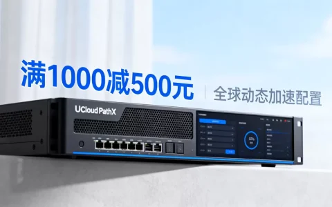 UCloud PathX满1000减500元是真的吗？全球动态加速怎么配置