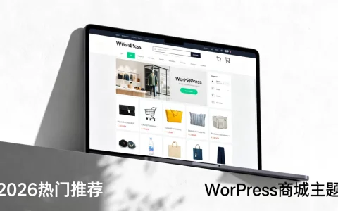 WordPress商城主题哪个好？2026最新热门主题推荐