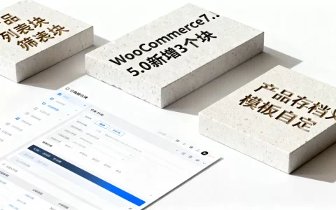 WooCommerce7.5.0新增3个块是什么？产品存档模板如何自定义