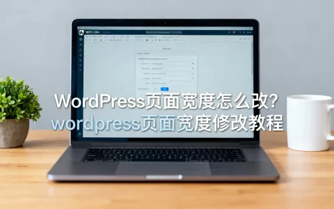 WordPress页面宽度怎么改？wordpress页面宽度修改教程