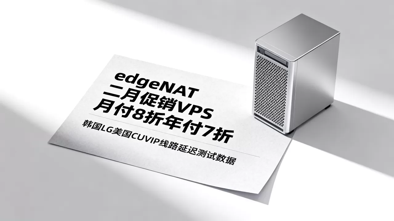 edgeNAT二月促销VPS月付8折年付7折值得买吗,韩国LG美国CUVIP线路延迟低吗 edgeNAT二月促销VPS月付8折年付7折值得买吗,韩国LG美国CUVIP线路延迟低吗
