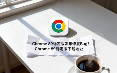 Chrome 89稳定版发布修复Bug？Chrome 89稳定版下载地址