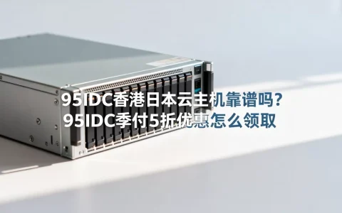 95IDC香港日本云主机靠谱吗？95IDC季付5折优惠怎么领取