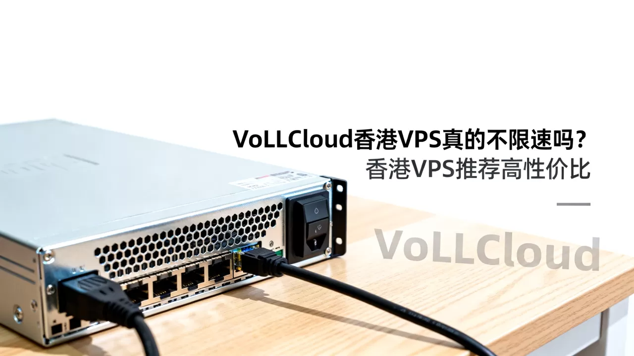 VoLLCloud香港VPS真的不限速吗?香港VPS推荐高性价比 VoLLCloud香港VPS真的不限速吗?香港VPS推荐高性价比
