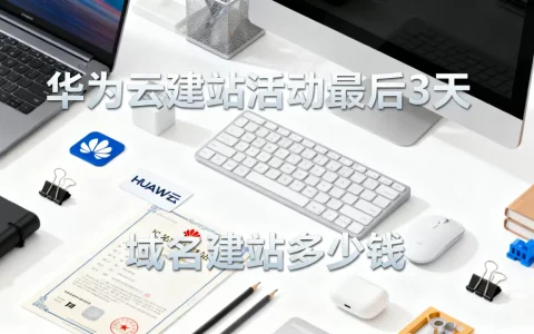 华为云建站活动最后3天，域名建站多少钱