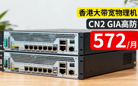 香港大带宽物理机572元/月值得入手吗，香港CN2 GIA高防服务器推荐