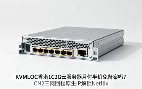 KVMLOC香港1C2G云服务器月付半价免备案吗？CN2三网回程原生IP解锁Netflix