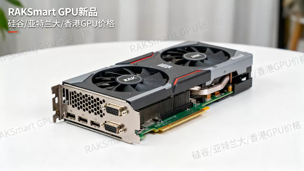 RAKsmart GPU新品上市怎么买?硅谷亚特兰大香港GPU价格 RAKsmart GPU新品上市怎么买?硅谷亚特兰大香港GPU价格