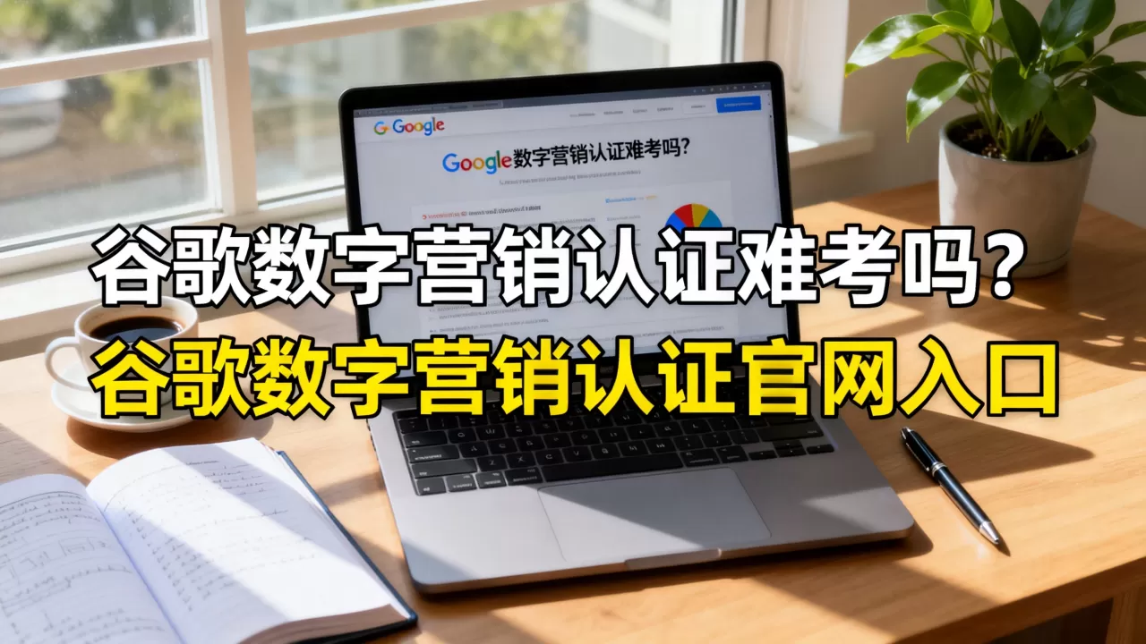 谷歌数字营销认证难考吗？谷歌数字营销认证官网入口