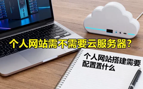 个人网站需不需要云服务器？个人网站搭建需要配置什么