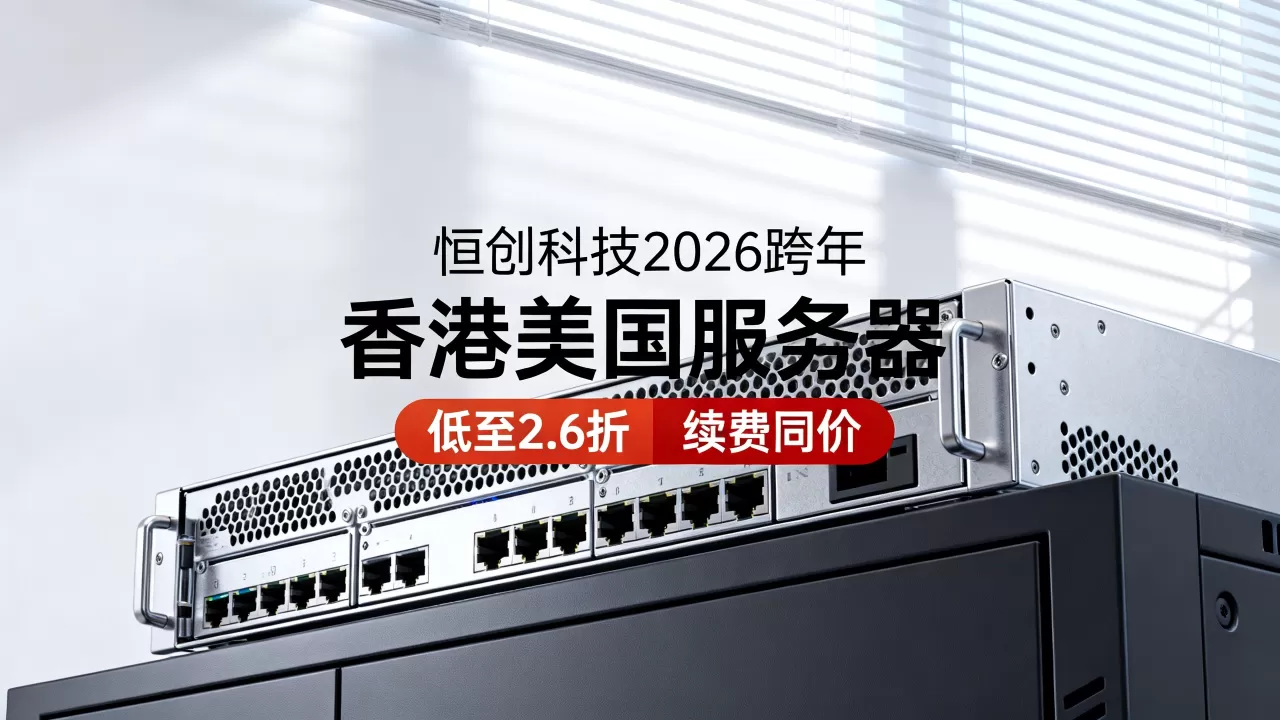 恒创科技2026跨年香港美国服务器低至2.6折续费同价是真的吗
