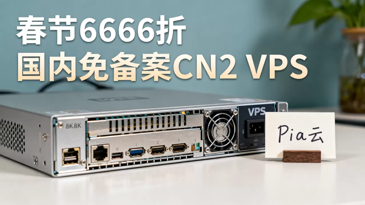 Pia云春节66.66折是真的吗?国内免备案CN2 VPS推荐 Pia云春节66.66折是真的吗?国内免备案CN2 VPS推荐