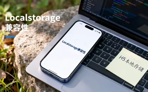 H5本地存储兼容性差怎么办？localStorage兼容性
