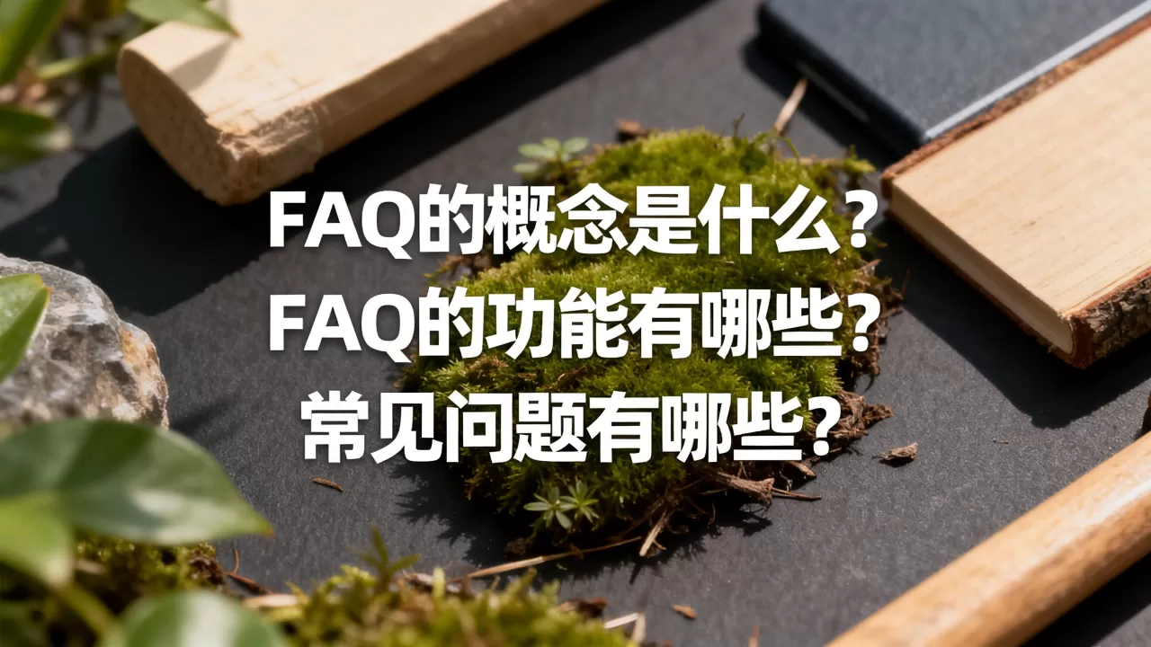 FAQ的概念及功能分别是什么,有哪些常见问题? FAQ的概念及功能分别是什么,有哪些常见问题?