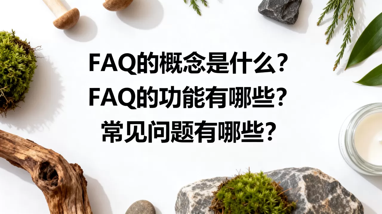 FAQ的概念及功能分别是什么,有哪些常见问题? FAQ的概念及功能分别是什么,有哪些常见问题?