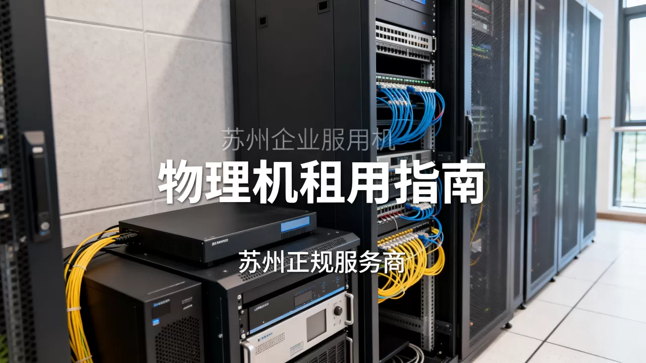 苏州企业物理机租用哪家正规?,物理机租用怎么选? 苏州企业物理机租用哪家正规?,物理机租用怎么选?