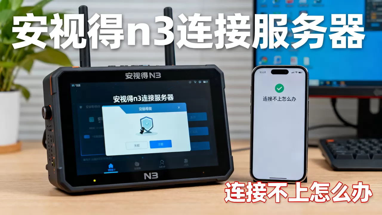安视得n3连接服务器到底是多少,连接不上怎么办? 安视得n3连接服务器到底是多少,连接不上怎么办?