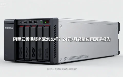 阿里云香港服务器怎么样？24元/月轻量应用测评报告